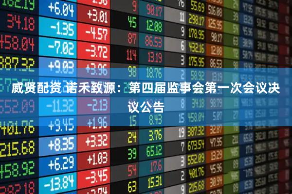 威贤配资 诺禾致源：第四届监事会第一次会议决议公告